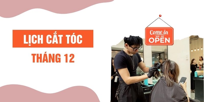 Lịch cắt tóc tháng 12 năm 2024 cập nhật theo lịch âm, dương