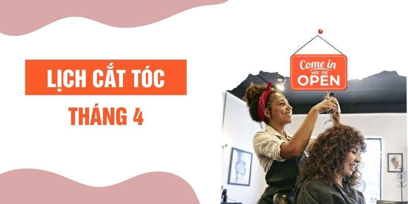 Cập nhật lịch cắt tóc tháng 4/2024 theo phong thủy