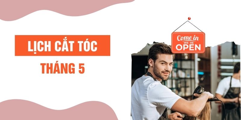 Lịch cắt tóc tháng 5 năm 2024 | Cập nhật ngày tốt xấu