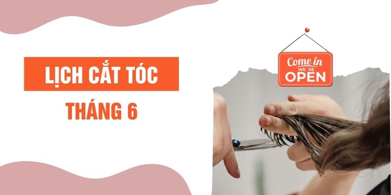 Lịch cắt tóc tháng 6: Cập nhật những ngày cắt tóc tốt nhất cho phái mạnh