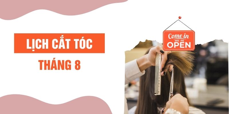 Xem lịch cắt tóc tháng 8 năm 2024 ngày tốt, xấu